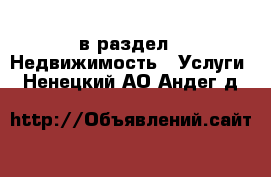  в раздел : Недвижимость » Услуги . Ненецкий АО,Андег д.